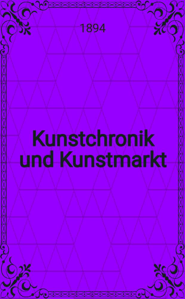 Kunstchronik und Kunstmarkt : Wochenschrift für Kenner und Sammler. Jg.5 1893/1894, №18