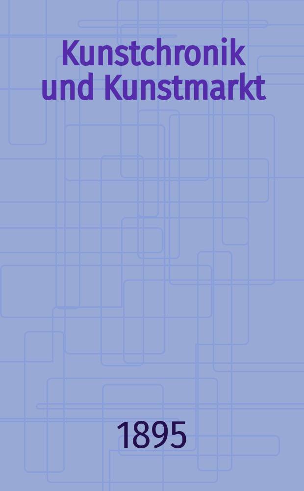 Kunstchronik und Kunstmarkt : Wochenschrift f&uuml;r Kenner und Sammler. Jg.6 1894/1895, №23