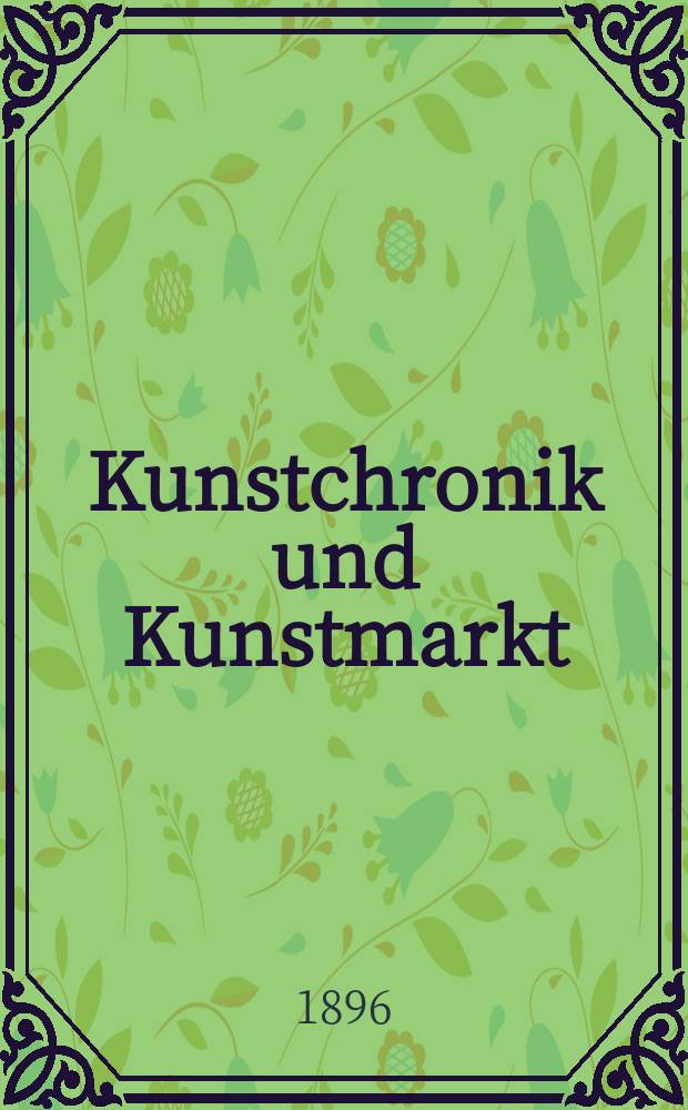 Kunstchronik und Kunstmarkt : Wochenschrift f&uuml;r Kenner und Sammler. Jg.8 1896/1897, №6