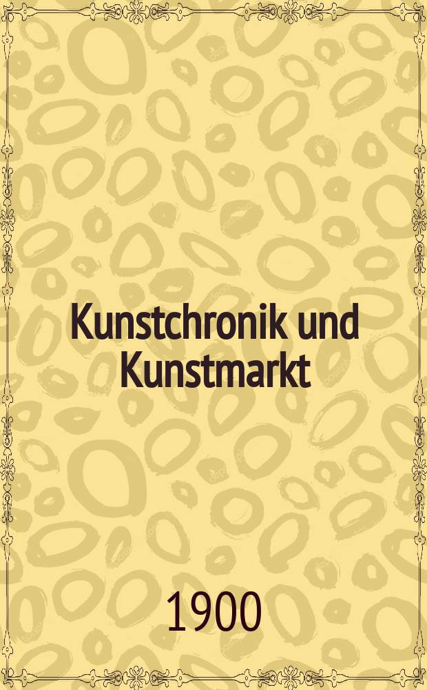 Kunstchronik und Kunstmarkt : Wochenschrift für Kenner und Sammler. Jg.11 1899/1900, №15