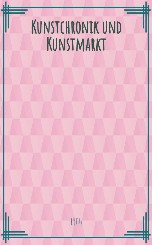 Kunstchronik und Kunstmarkt : Wochenschrift für Kenner und Sammler. Jg.11 1899/1900, №22