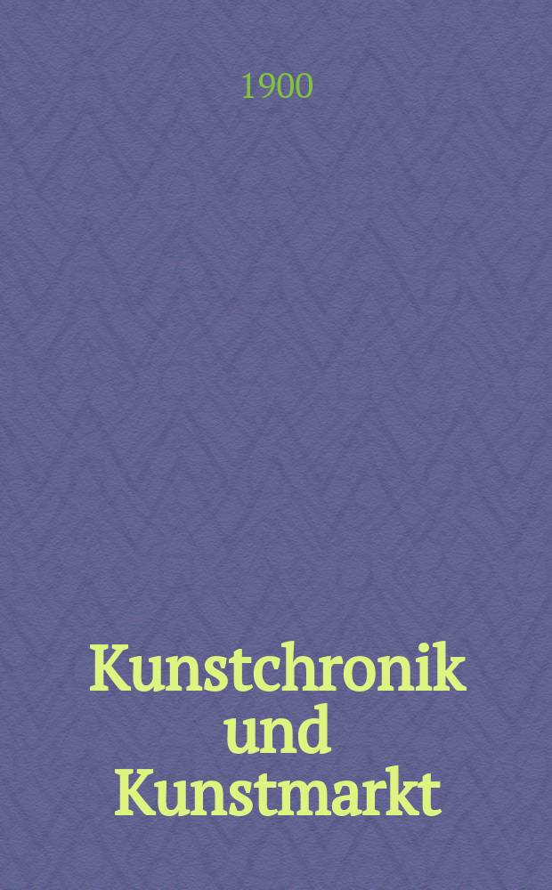 Kunstchronik und Kunstmarkt : Wochenschrift für Kenner und Sammler. Jg.11 1899/1900, №27
