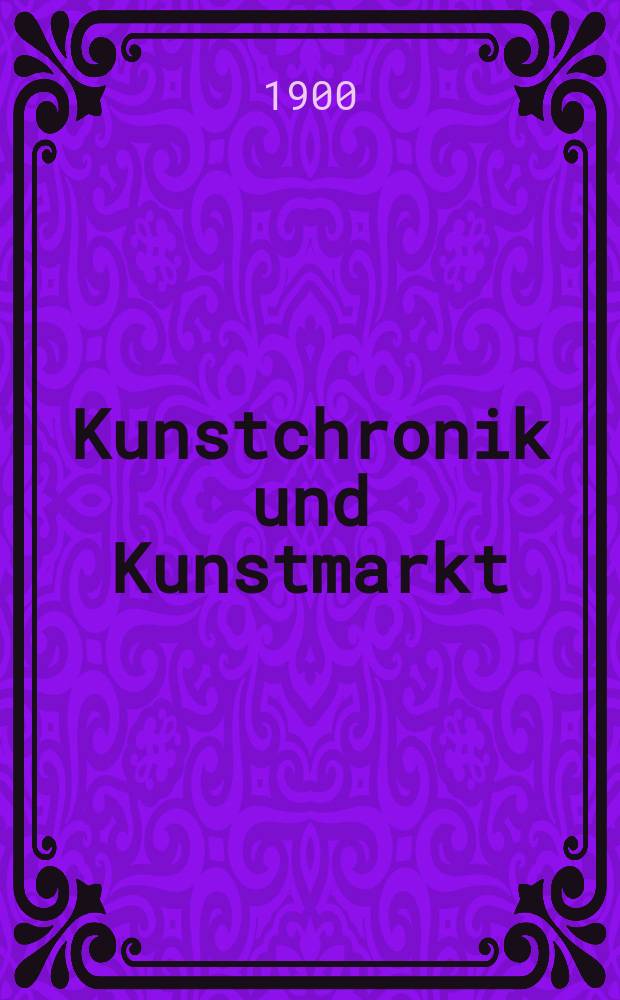 Kunstchronik und Kunstmarkt : Wochenschrift für Kenner und Sammler. Jg.12 1900/1901, №5