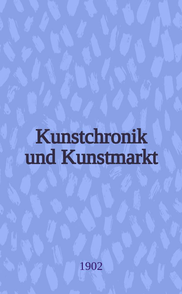 Kunstchronik und Kunstmarkt : Wochenschrift für Kenner und Sammler. Jg.13 1901/1902, №20