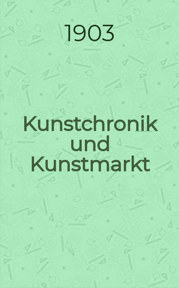 Kunstchronik und Kunstmarkt : Wochenschrift f&uuml;r Kenner und Sammler. Jg.14 1902/1903, №30