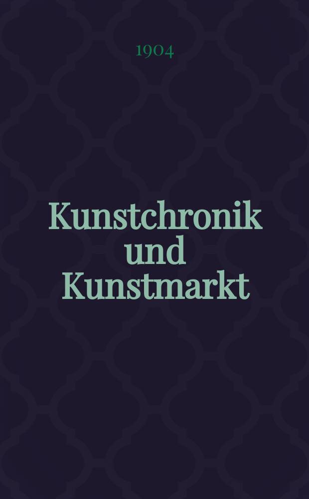 Kunstchronik und Kunstmarkt : Wochenschrift für Kenner und Sammler. Jg.15 1903/1904, №12