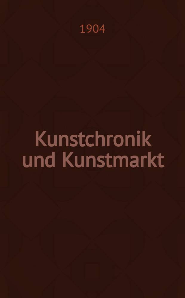 Kunstchronik und Kunstmarkt : Wochenschrift für Kenner und Sammler. Jg.15 1903/1904, №13