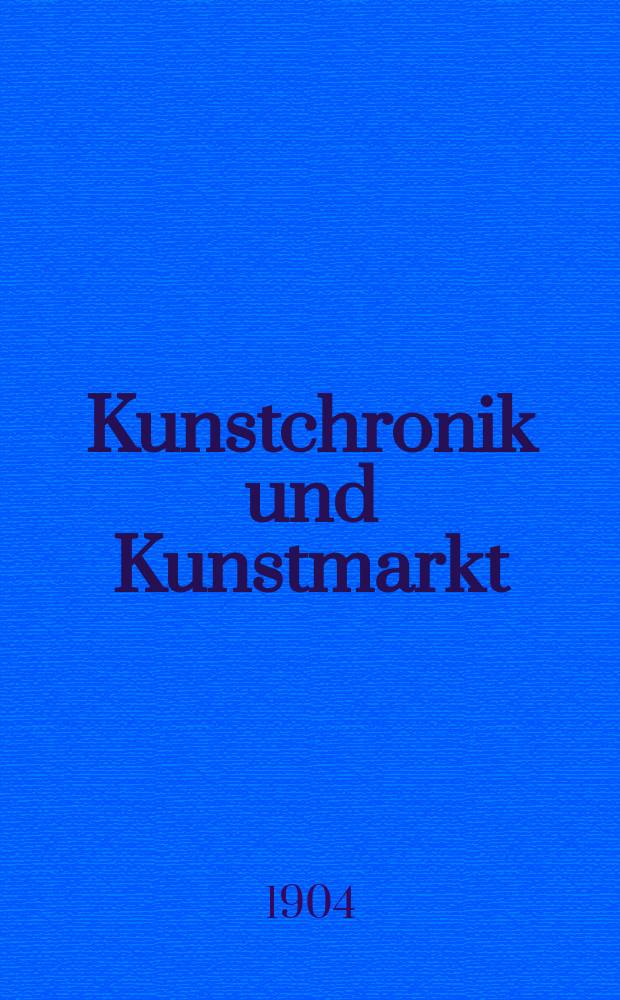 Kunstchronik und Kunstmarkt : Wochenschrift für Kenner und Sammler. Jg.15 1903/1904, №17