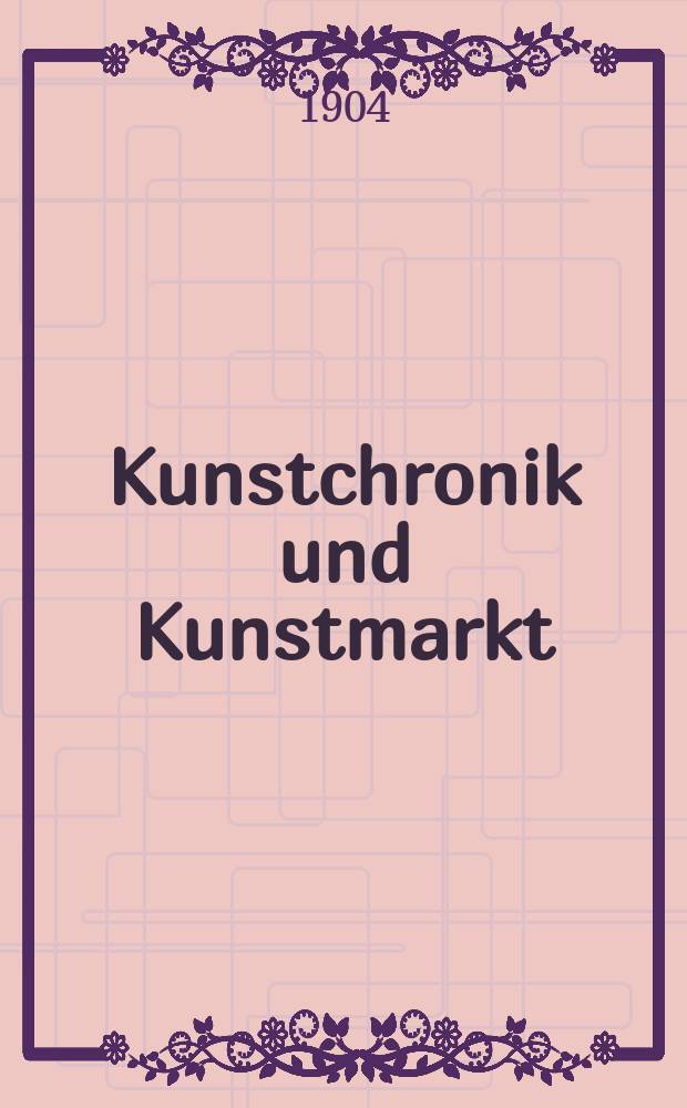 Kunstchronik und Kunstmarkt : Wochenschrift f&uuml;r Kenner und Sammler. Jg.15 1903/1904, №18