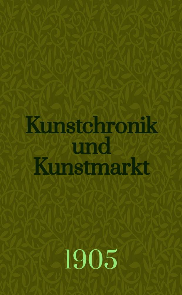 Kunstchronik und Kunstmarkt : Wochenschrift für Kenner und Sammler. Jg.16 1904/1905, №11