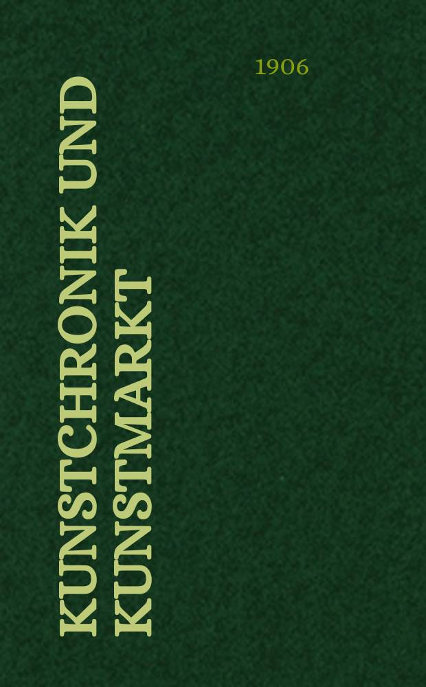 Kunstchronik und Kunstmarkt : Wochenschrift für Kenner und Sammler. Jg.18 1906/1907, №3