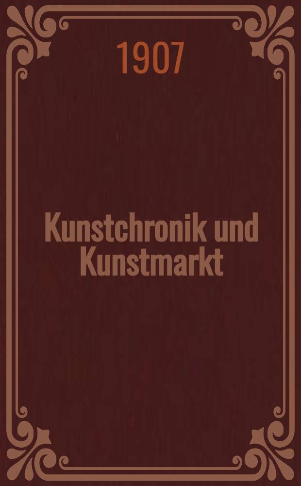 Kunstchronik und Kunstmarkt : Wochenschrift für Kenner und Sammler. Jg.18 1906/1907, №13