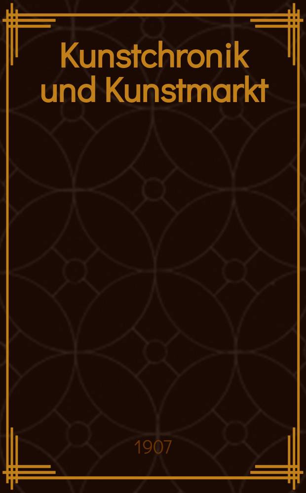 Kunstchronik und Kunstmarkt : Wochenschrift für Kenner und Sammler. Jg.18 1906/1907, №23