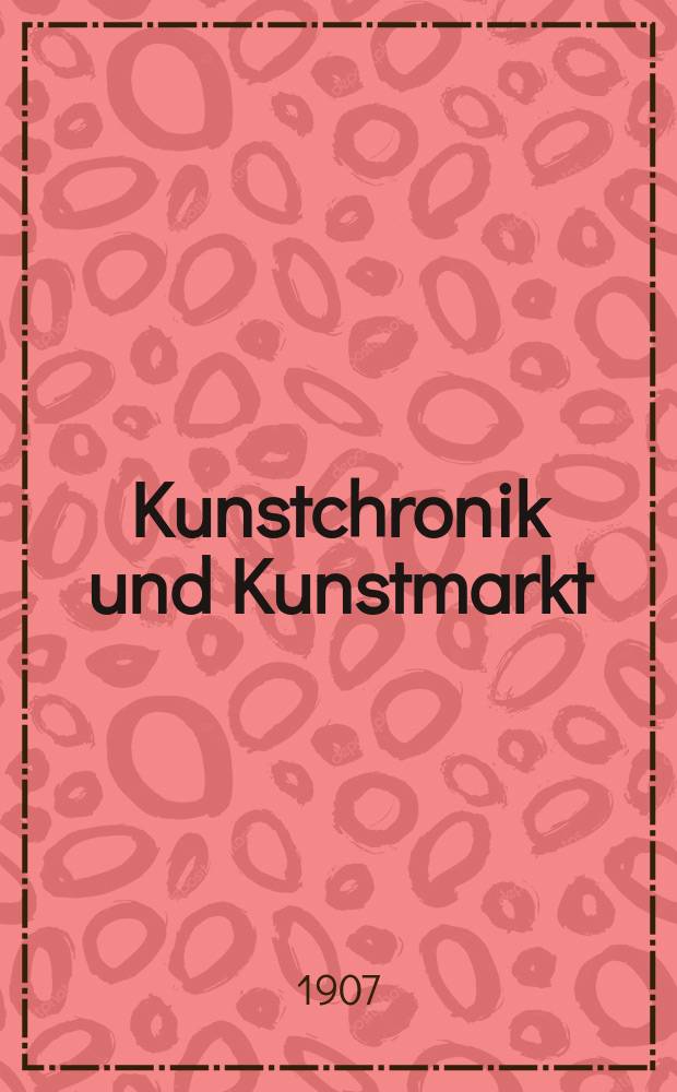 Kunstchronik und Kunstmarkt : Wochenschrift für Kenner und Sammler. Jg.19 1907/1908, №9