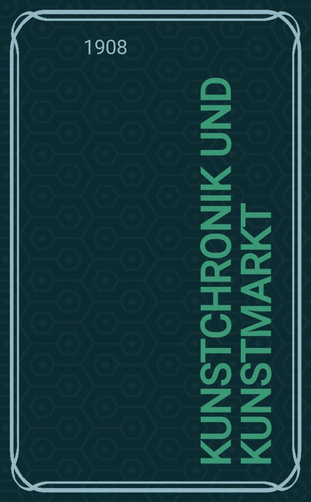 Kunstchronik und Kunstmarkt : Wochenschrift für Kenner und Sammler. Jg.19 1907/1908, №21