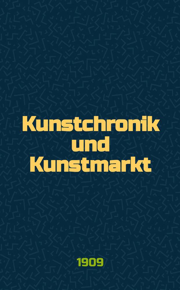 Kunstchronik und Kunstmarkt : Wochenschrift für Kenner und Sammler. Jg.20 1908/1909, №27