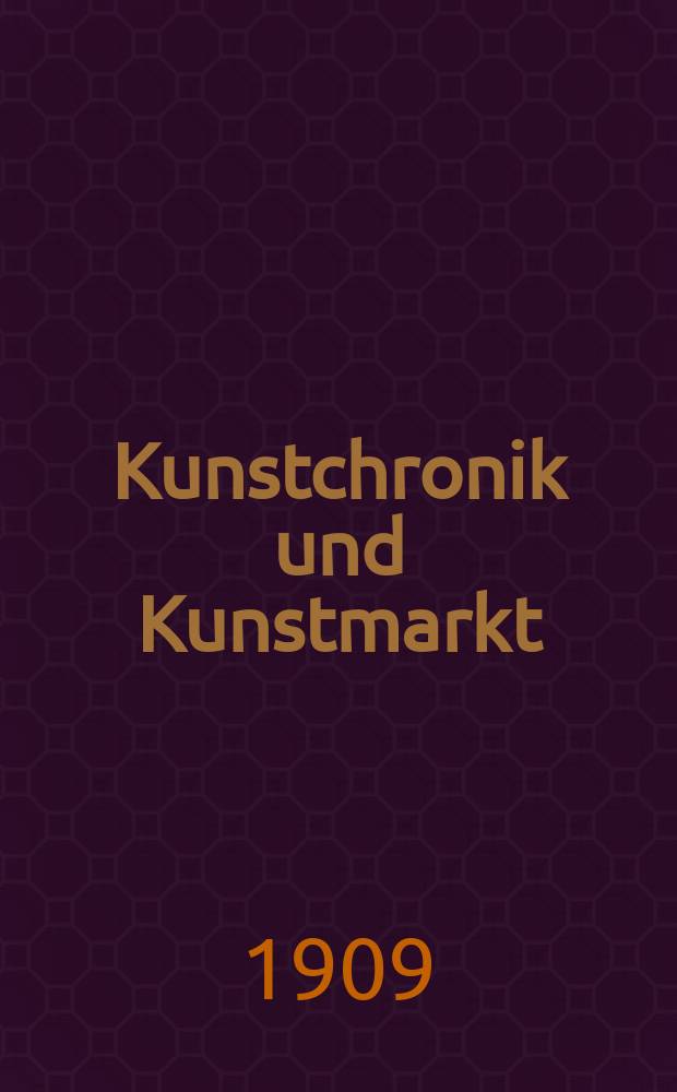 Kunstchronik und Kunstmarkt : Wochenschrift für Kenner und Sammler. Jg.20 1908/1909, №32