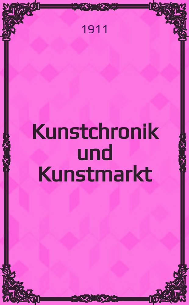 Kunstchronik und Kunstmarkt : Wochenschrift für Kenner und Sammler. Jg.22 1910/1911, №13