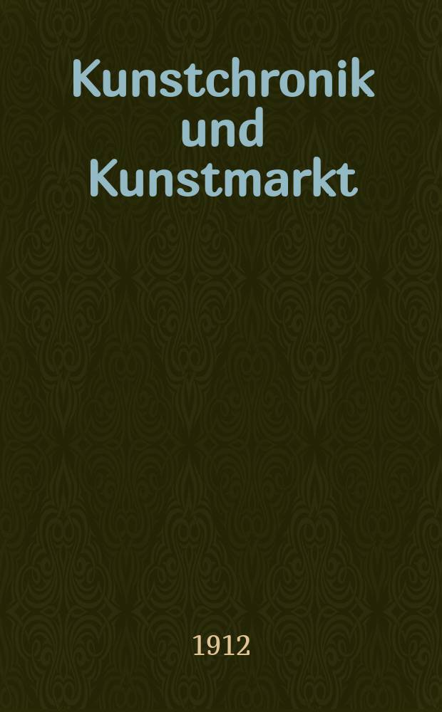 Kunstchronik und Kunstmarkt : Wochenschrift für Kenner und Sammler. Jg.23 1911/1912, №19