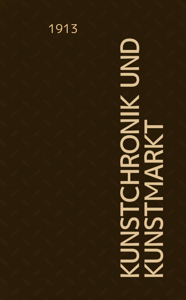 Kunstchronik und Kunstmarkt : Wochenschrift für Kenner und Sammler. Jg.24 1912/1913, №41
