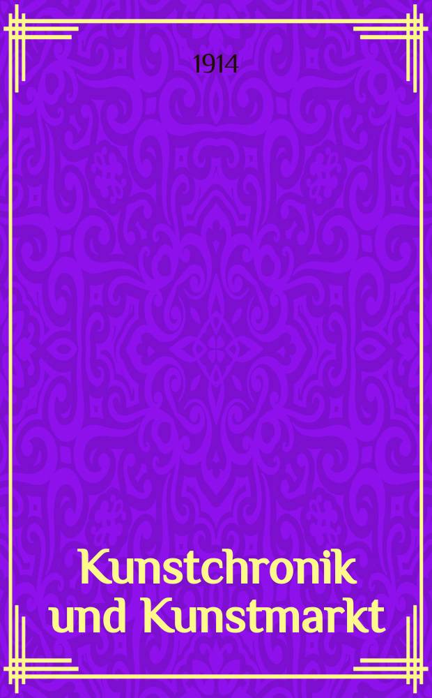 Kunstchronik und Kunstmarkt : Wochenschrift für Kenner und Sammler. Jg.25 1913/1914, №22
