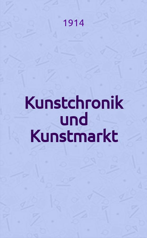 Kunstchronik und Kunstmarkt : Wochenschrift für Kenner und Sammler. Jg.25 1913/1914, №23