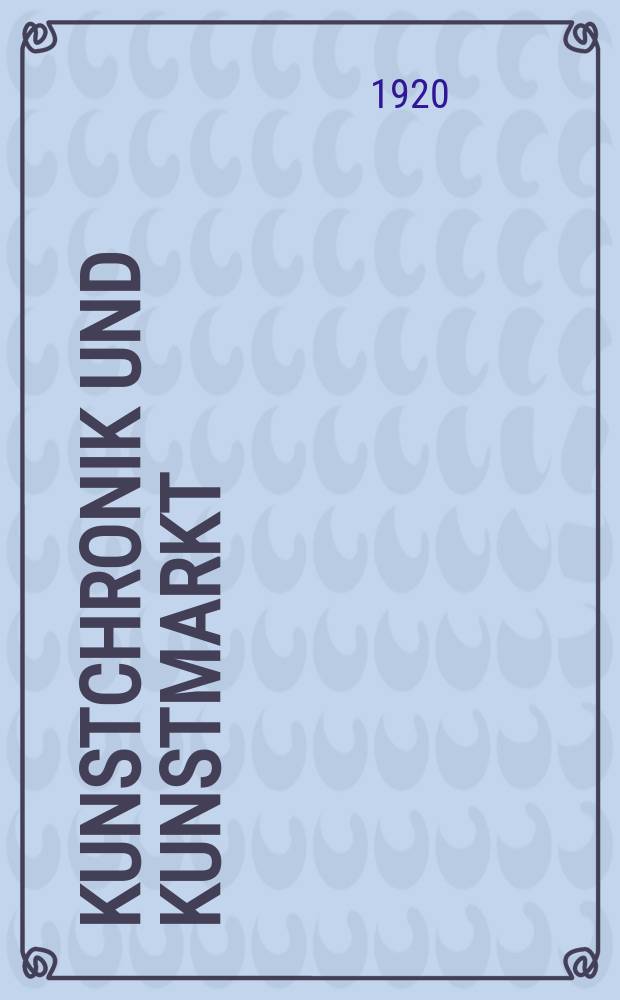Kunstchronik und Kunstmarkt : Wochenschrift für Kenner und Sammler. Jg.55(31) 1919/1920, №40