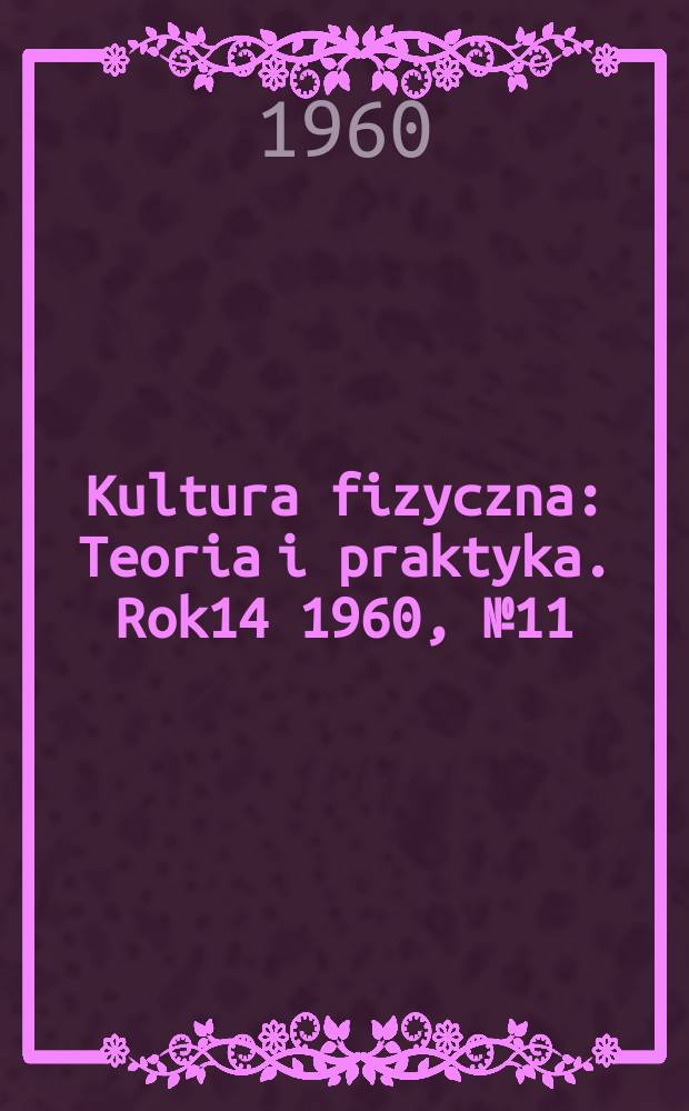 Kultura fizyczna : Teoria i praktyka. Rok14 1960, №11
