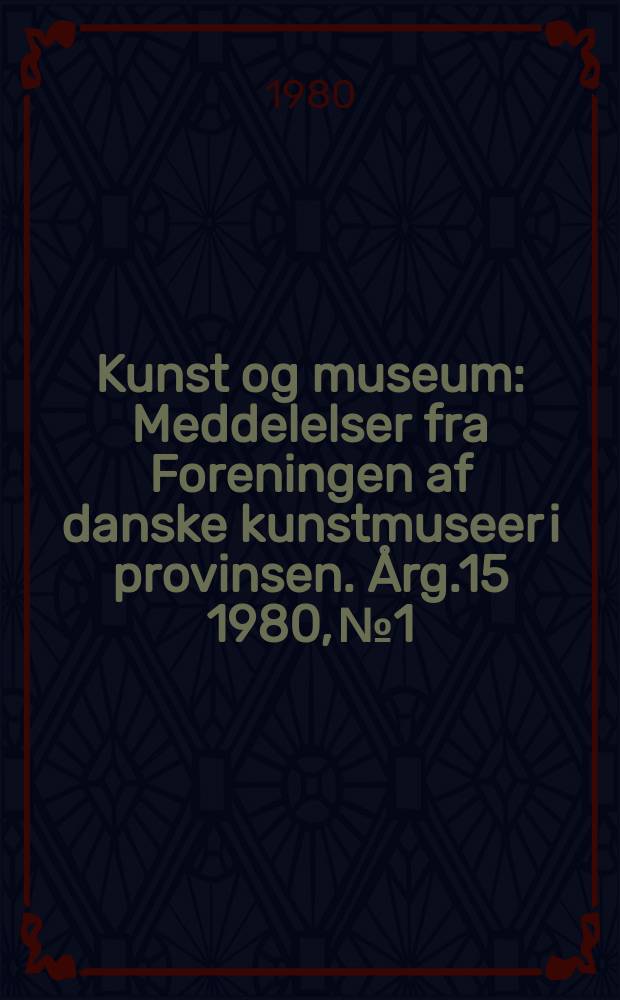 Kunst og museum : Meddelelser fra Foreningen af danske kunstmuseer i provinsen. Årg.15 1980, №1