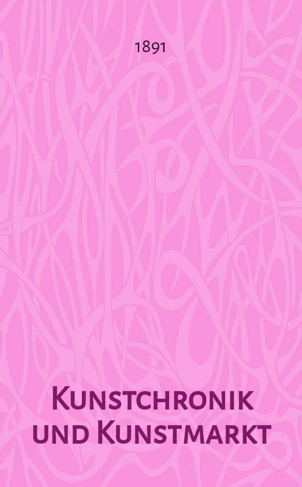 Kunstchronik und Kunstmarkt : Wochenschrift für Kenner und Sammler. Jg.2 1890/1891, №22