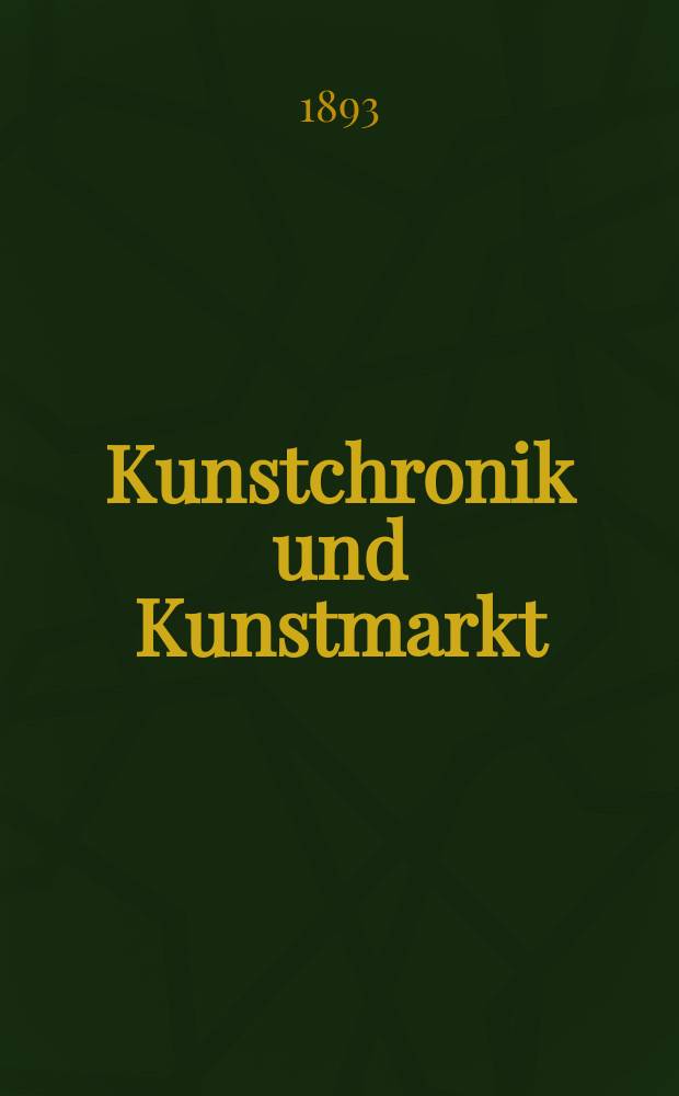 Kunstchronik und Kunstmarkt : Wochenschrift für Kenner und Sammler. Jg.5 1893/1894, №8