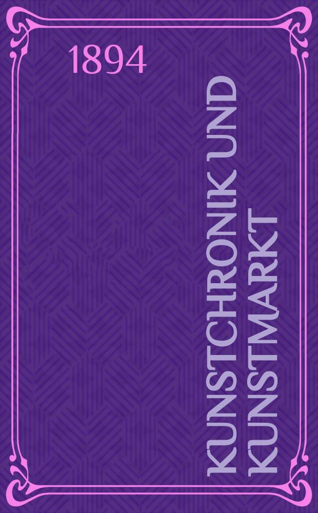 Kunstchronik und Kunstmarkt : Wochenschrift f&uuml;r Kenner und Sammler. Jg.6 1894/1895, №5