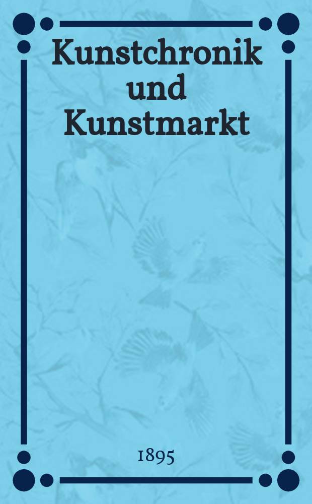 Kunstchronik und Kunstmarkt : Wochenschrift für Kenner und Sammler. Jg.6 1894/1895, №28