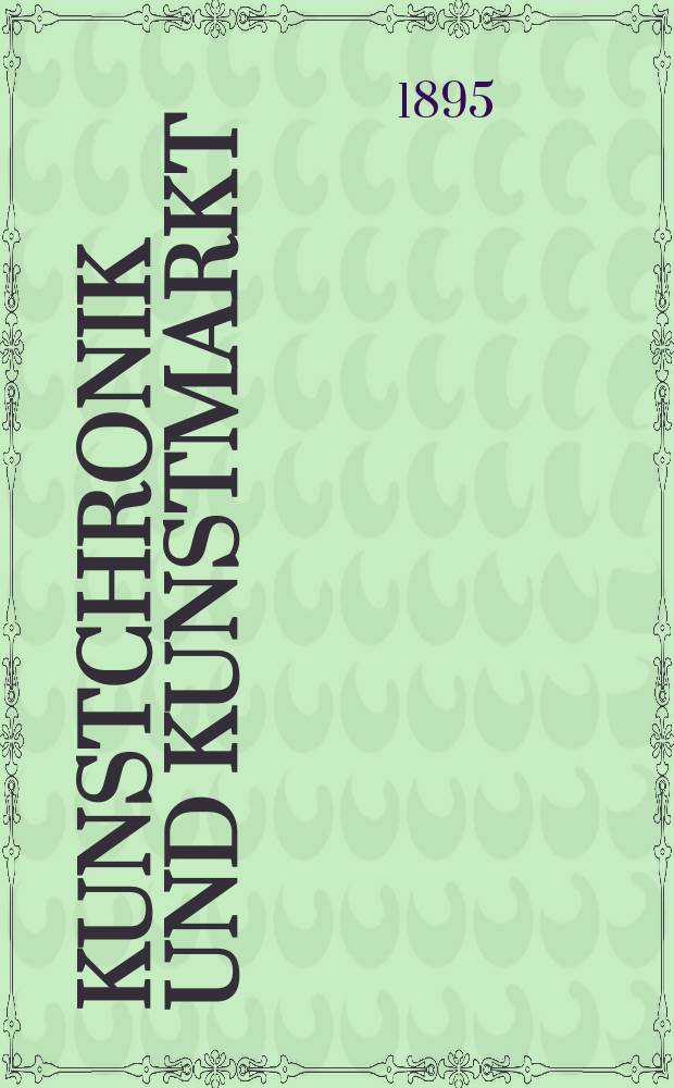 Kunstchronik und Kunstmarkt : Wochenschrift für Kenner und Sammler. Jg.6 1894/1895, №31