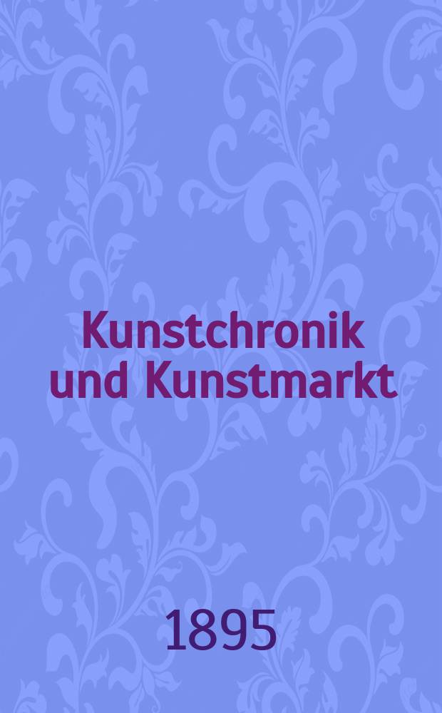 Kunstchronik und Kunstmarkt : Wochenschrift für Kenner und Sammler. Jg.7 1895/1896, №5