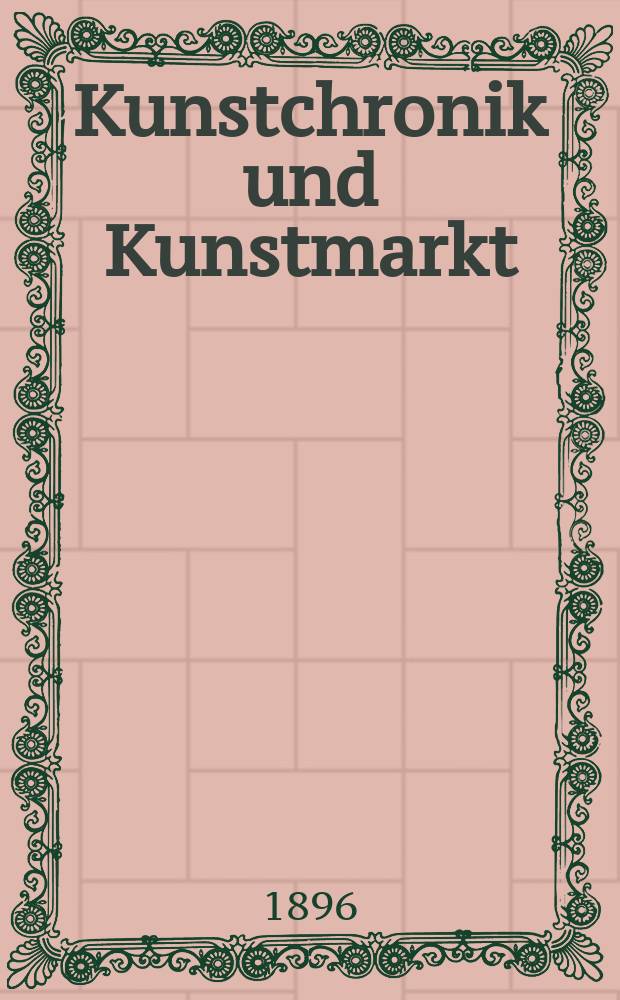 Kunstchronik und Kunstmarkt : Wochenschrift für Kenner und Sammler. Jg.7 1895/1896, №16