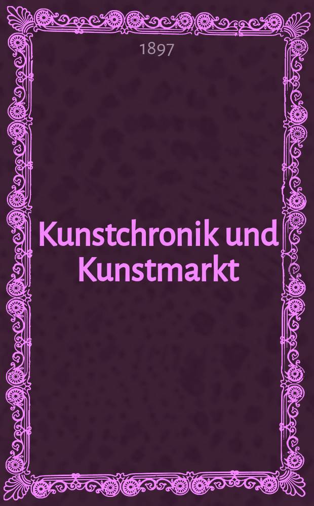 Kunstchronik und Kunstmarkt : Wochenschrift f&uuml;r Kenner und Sammler. Jg.8 1896/1897, №15