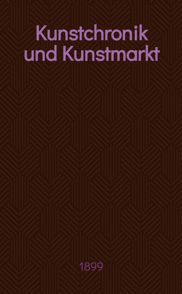 Kunstchronik und Kunstmarkt : Wochenschrift für Kenner und Sammler. Jg.10 1898/1899, №23