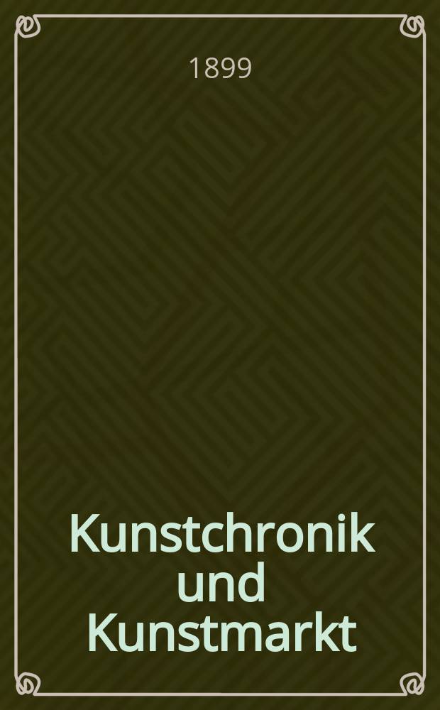 Kunstchronik und Kunstmarkt : Wochenschrift für Kenner und Sammler. Jg.10 1898/1899, №30