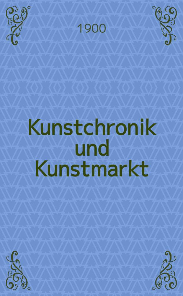 Kunstchronik und Kunstmarkt : Wochenschrift für Kenner und Sammler. Jg.11 1899/1900, №25