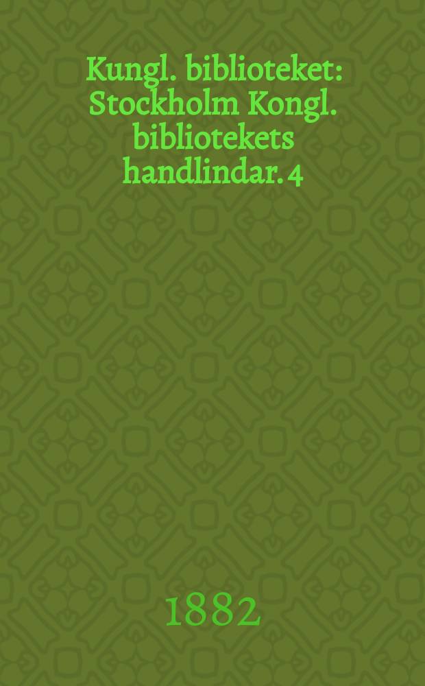 Kungl. biblioteket : Stockholm Kongl. bibliotekets handlindar. 4 : Årsberättelse för år 1881. Sverige till fremmande magter. 2