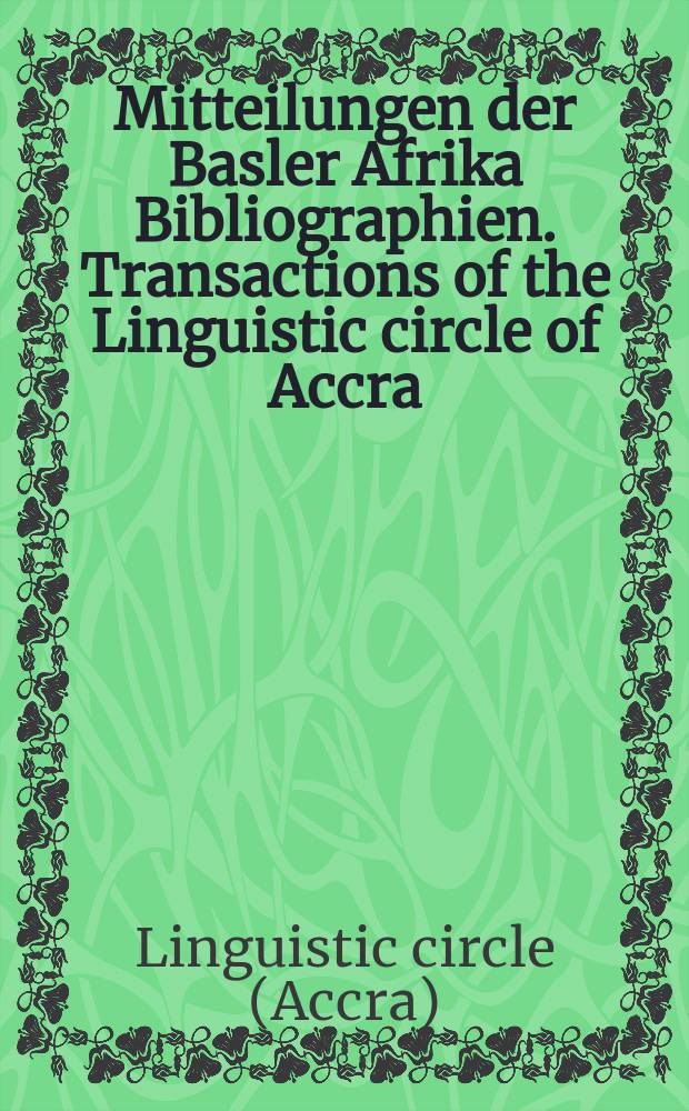 Mitteilungen der Basler Afrika Bibliographien. Transactions of the Linguistic circle of Accra
