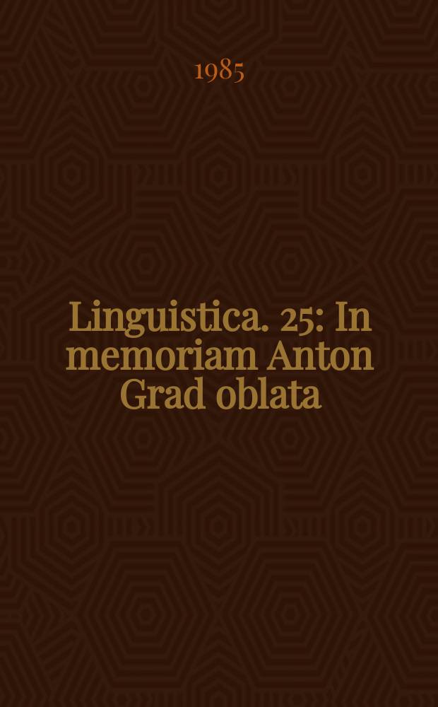 Linguistica. 25 : In memoriam Anton Grad oblata