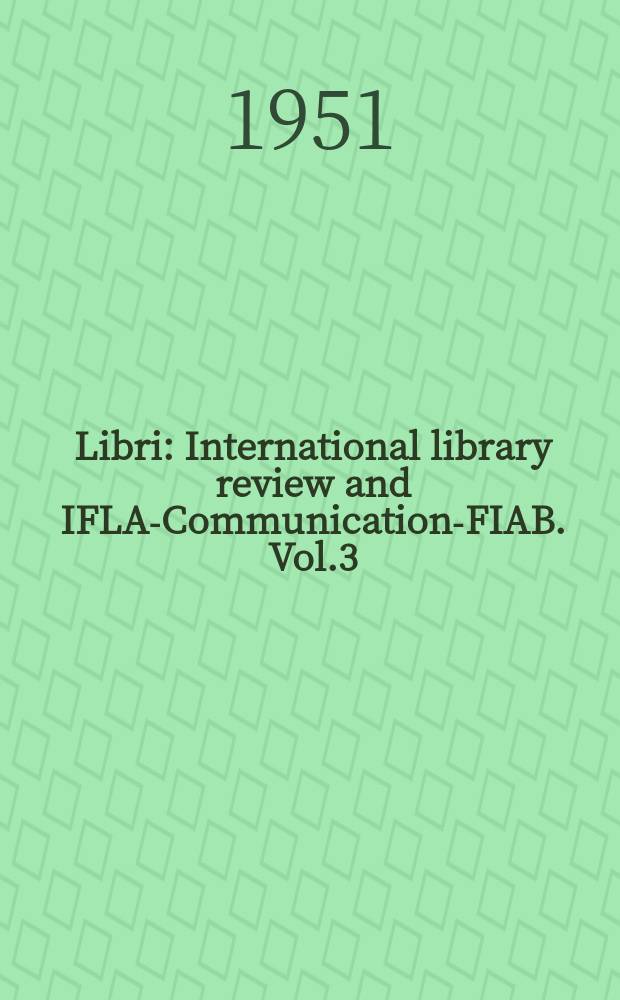 Libri : International library review and IFLA-Communications- FIAB. Vol.3 : Proceedings of the first International congress on medical librarian ship