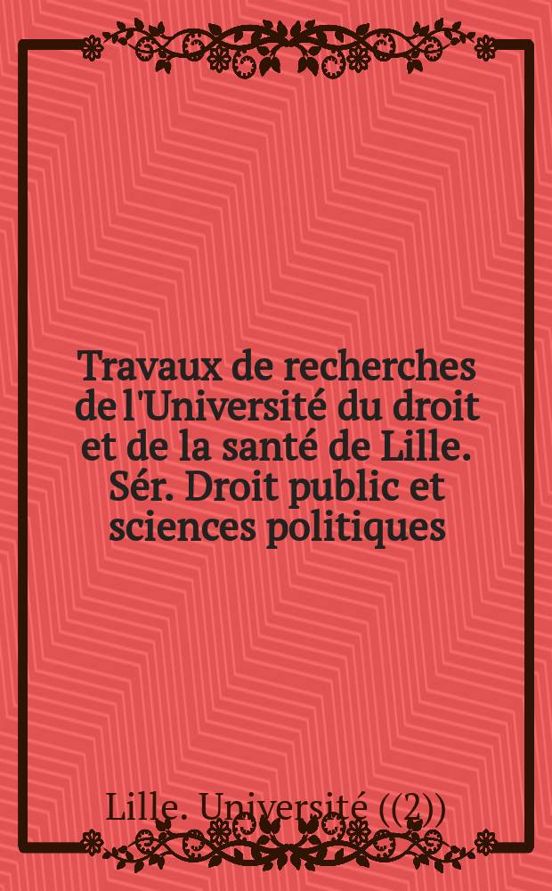 Travaux de recherches de l'Université du droit et de la santé de Lille. Sér. Droit public et sciences politiques