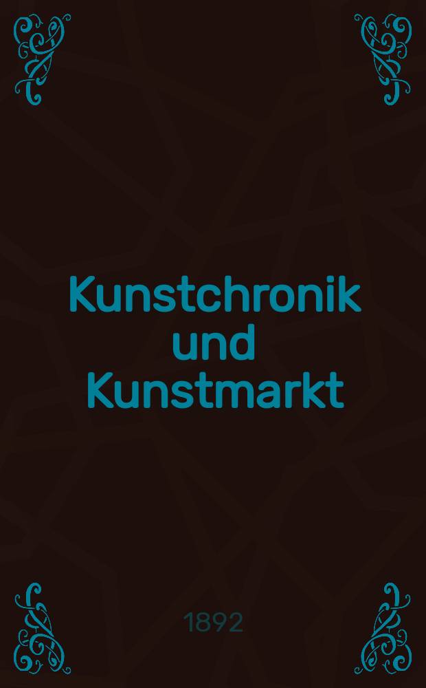 Kunstchronik und Kunstmarkt : Wochenschrift für Kenner und Sammler. Jg.3 1891/1892, №27