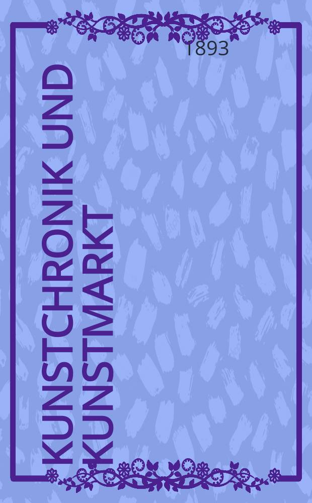 Kunstchronik und Kunstmarkt : Wochenschrift für Kenner und Sammler. Jg.4 1892/1893, №17