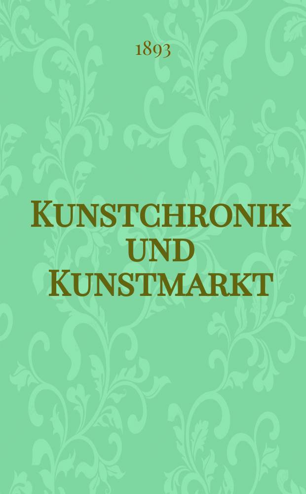 Kunstchronik und Kunstmarkt : Wochenschrift für Kenner und Sammler. Jg.5 1893/1894, №1