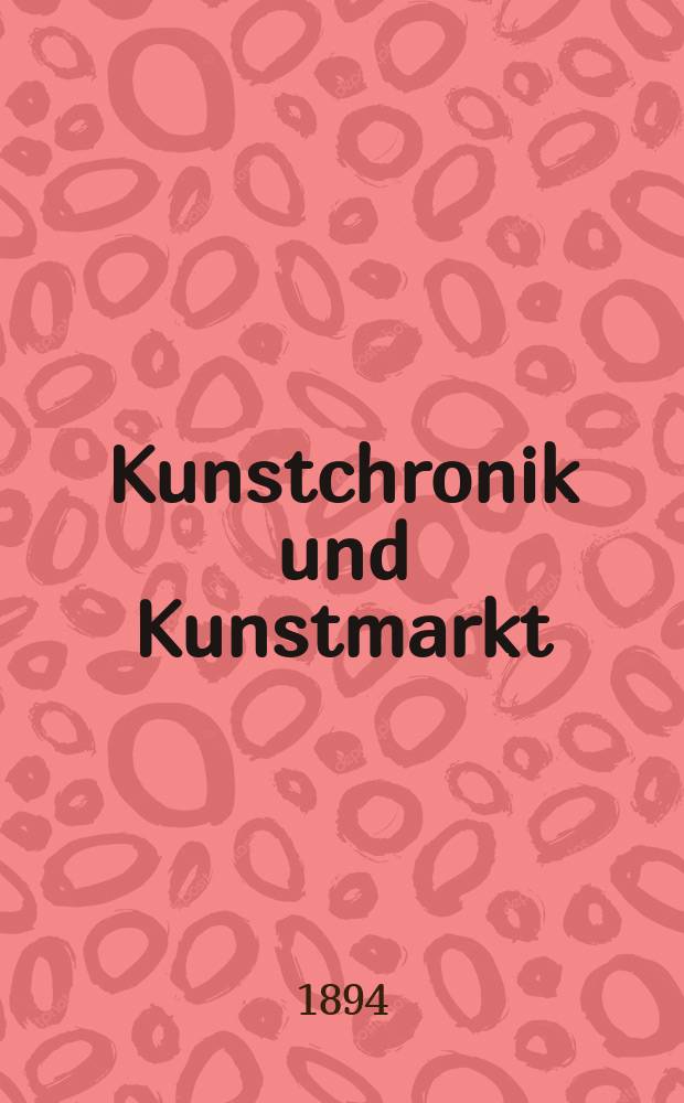 Kunstchronik und Kunstmarkt : Wochenschrift für Kenner und Sammler. Jg.5 1893/1894, №16