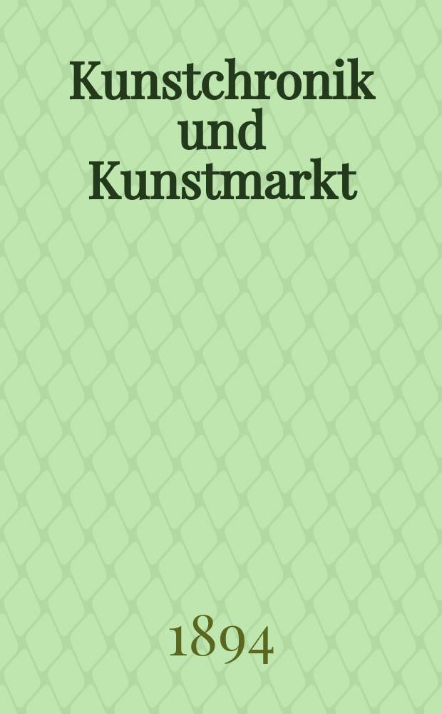 Kunstchronik und Kunstmarkt : Wochenschrift für Kenner und Sammler. Jg.5 1893/1894, №27